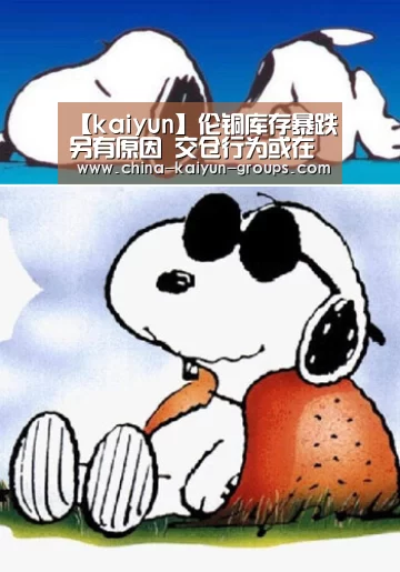 【kaiyun】伦铜库存暴跌另有原因 交仓行为或在未来继续重演(图3)